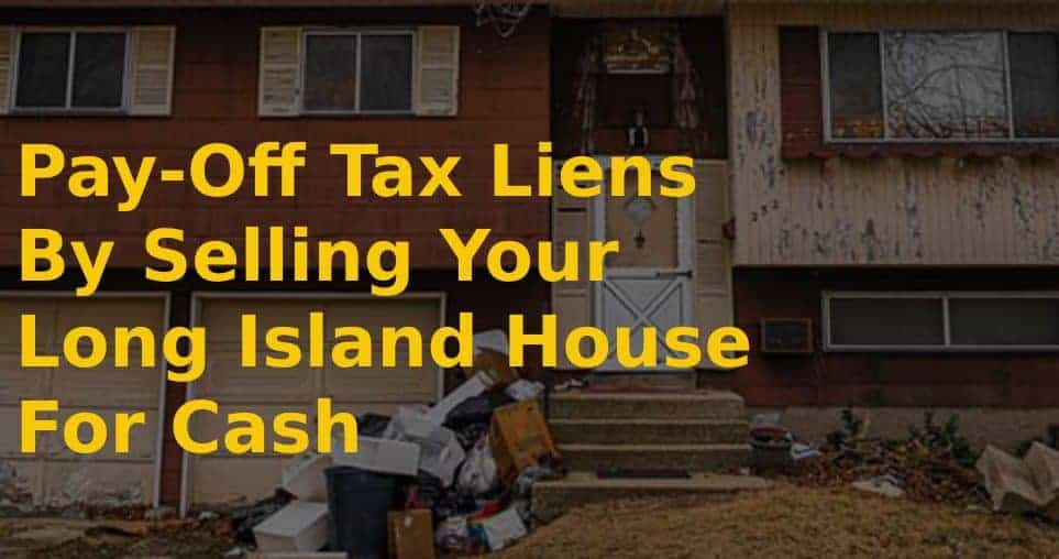 pay-off-tax-liens-by-selling-your-long-island-house-for-cash pay off tax liens by selling your long island house for cash